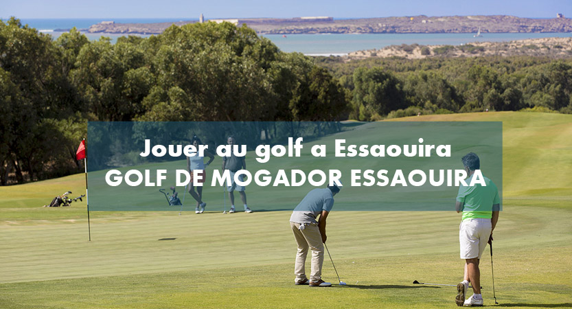 Jouer au golf de Mogador Essaouira Maroc