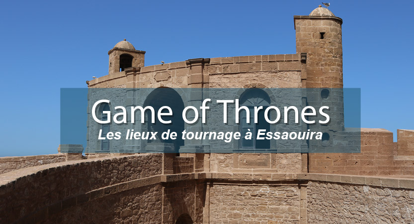 Lieux de tournage série Game of Thrones a Essaouira